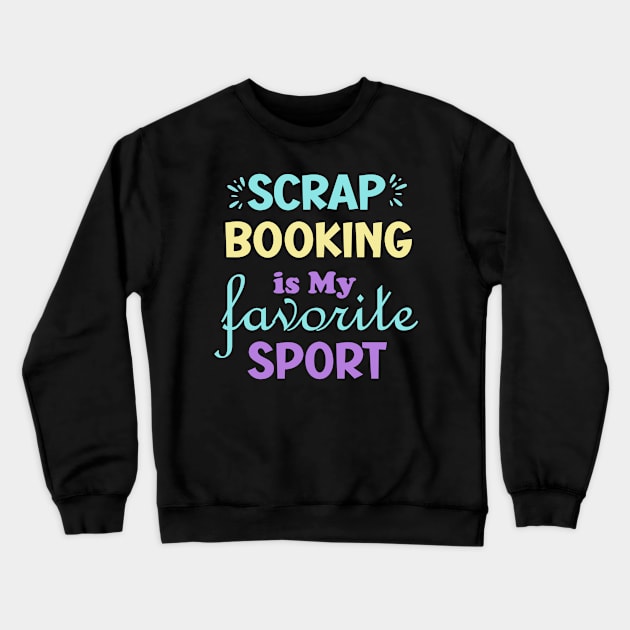 Scrapbooking is My  Favorite Sport Crewneck Sweatshirt by AlephArt